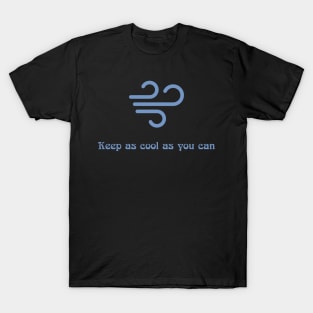 Keep as cool as you can T-Shirt